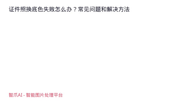 证件照换底色失败怎么办？常见问题和解决方法