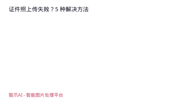 证件照上传失败？5 种解决方法